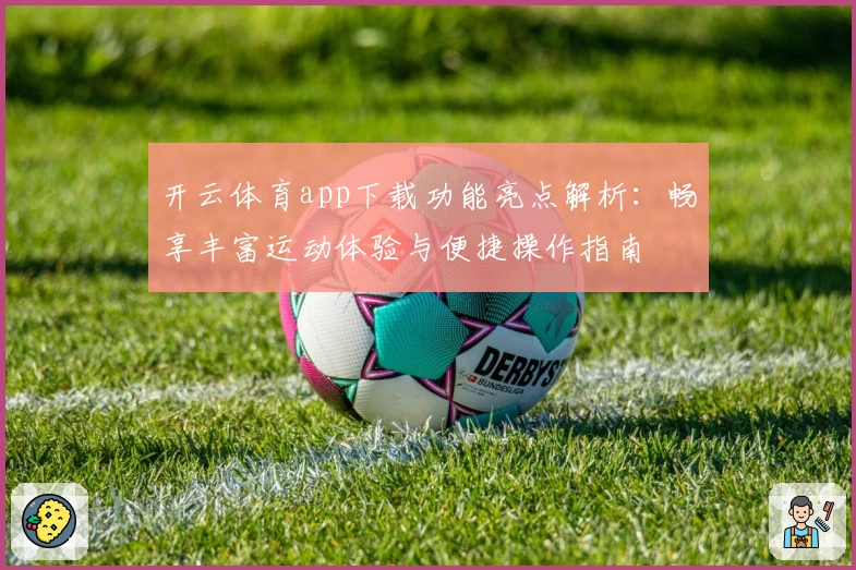 开云体育app下载功能亮点解析：畅享丰富运动体验与便捷操作指南