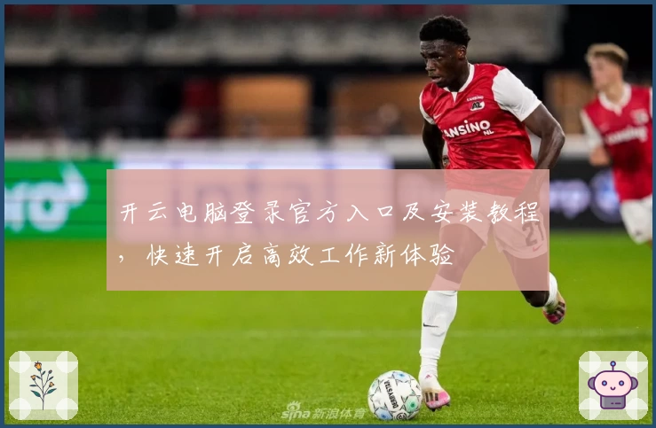 开云电脑登录官方入口及安装教程，快速开启高效工作新体验