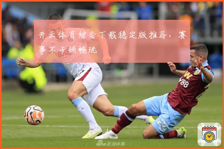 开云体育综合下载稳定版推荐，赛事不卡顿畅玩